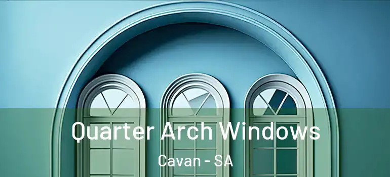 Quarter Arch Windows Cavan - SA