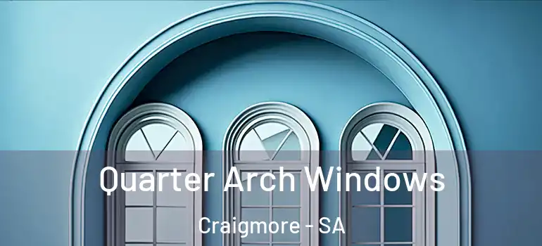 Quarter Arch Windows Craigmore - SA