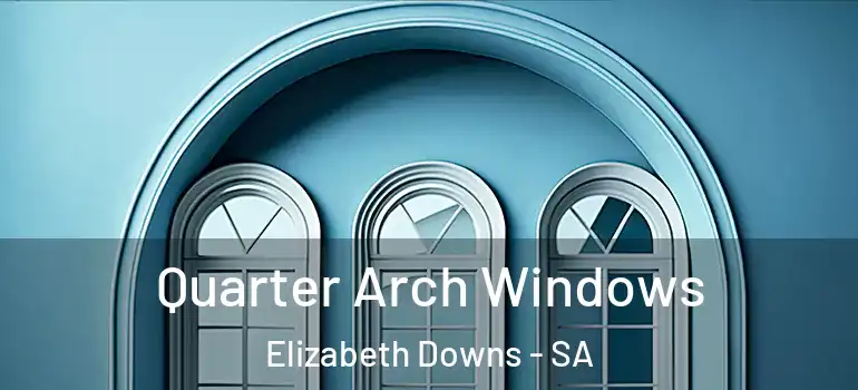 Quarter Arch Windows Elizabeth Downs - SA