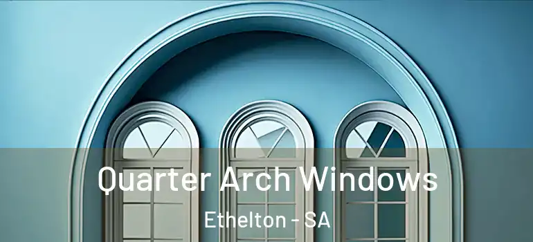 Quarter Arch Windows Ethelton - SA