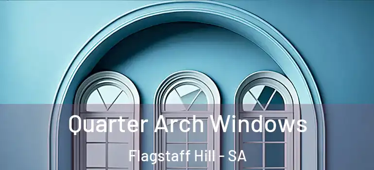 Quarter Arch Windows Flagstaff Hill - SA