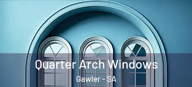 Quarter Arch Windows Gawler - SA