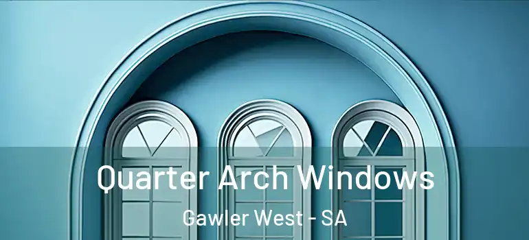 Quarter Arch Windows Gawler West - SA