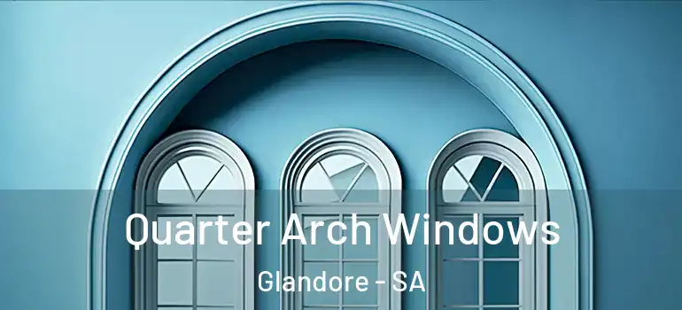 Quarter Arch Windows Glandore - SA