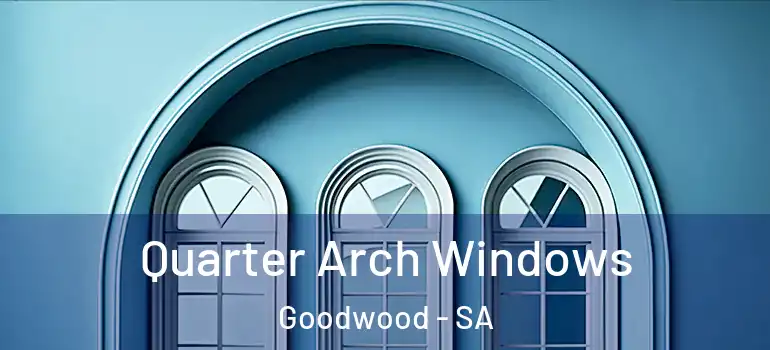 Quarter Arch Windows Goodwood - SA