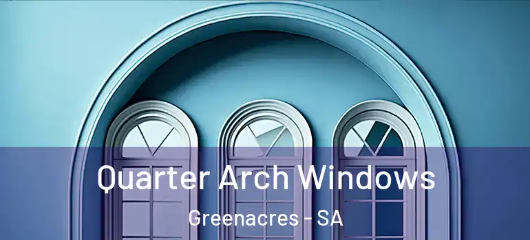 Quarter Arch Windows Greenacres - SA