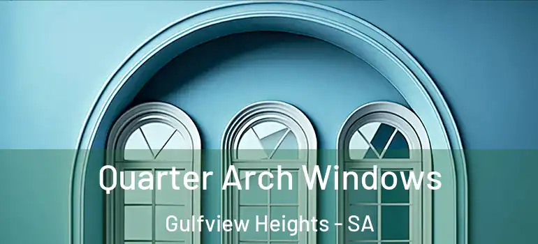 Quarter Arch Windows Gulfview Heights - SA