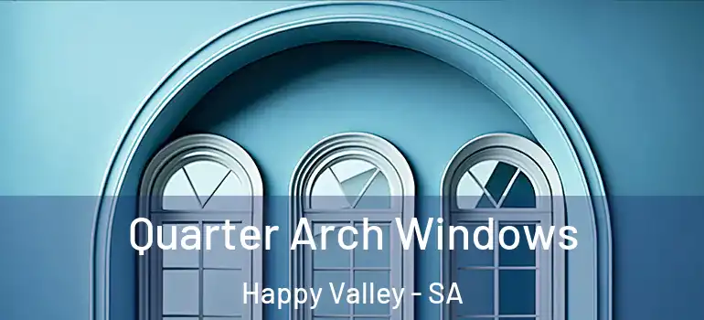 Quarter Arch Windows Happy Valley - SA