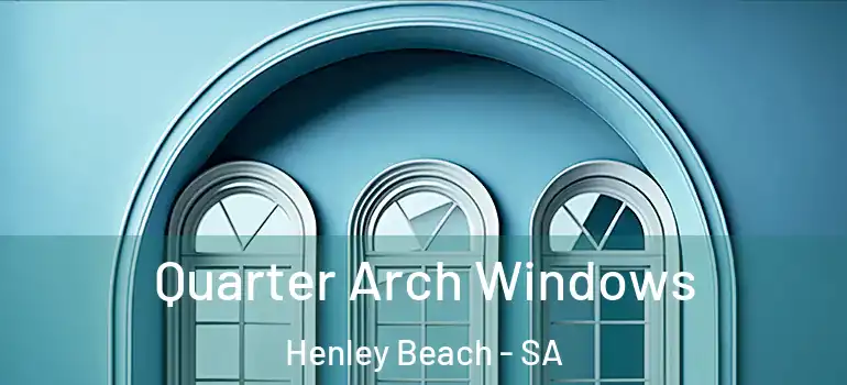 Quarter Arch Windows Henley Beach - SA