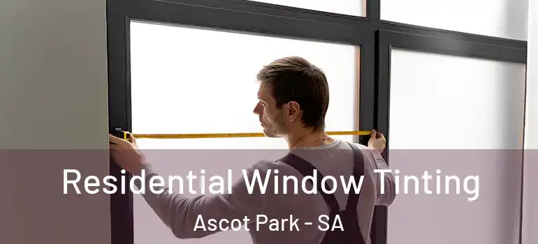Residential Window Tinting Ascot Park - SA