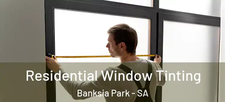 Residential Window Tinting Banksia Park - SA
