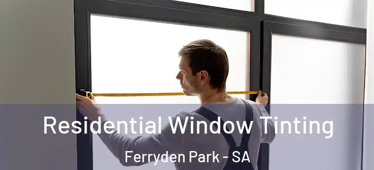 Residential Window Tinting Ferryden Park - SA