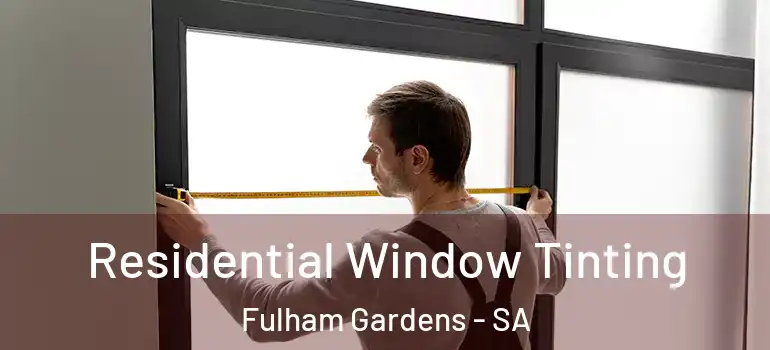 Residential Window Tinting Fulham Gardens - SA