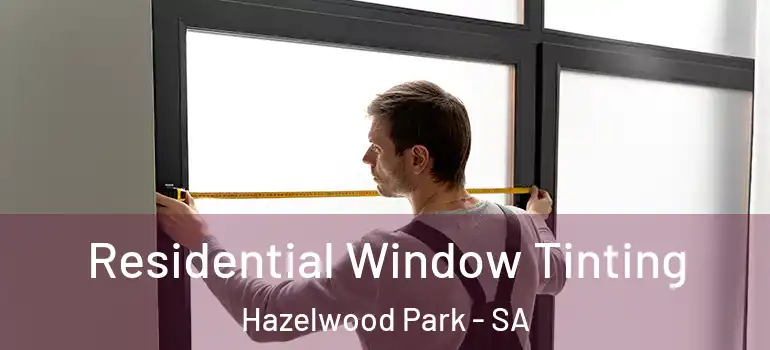 Residential Window Tinting Hazelwood Park - SA