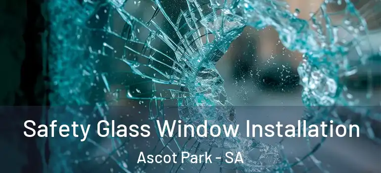 Safety Glass Window Installation Ascot Park - SA