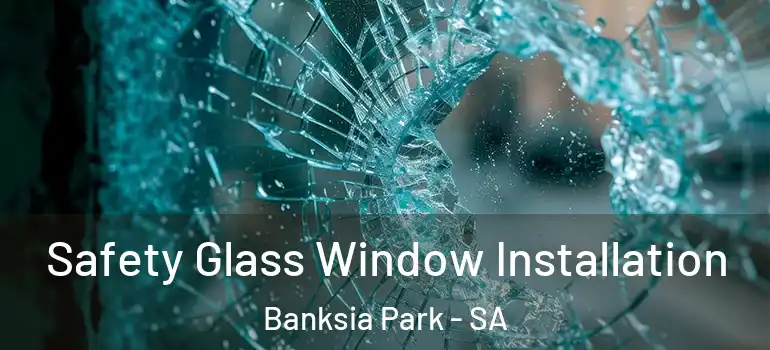 Safety Glass Window Installation Banksia Park - SA
