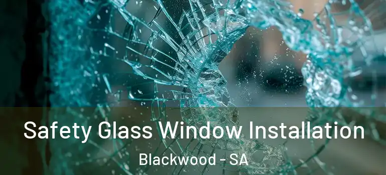 Safety Glass Window Installation Blackwood - SA