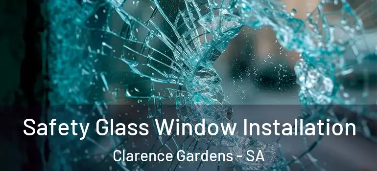 Safety Glass Window Installation Clarence Gardens - SA