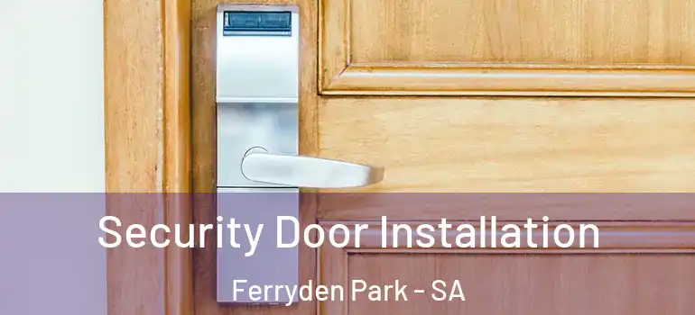 Security Door Installation Ferryden Park - SA