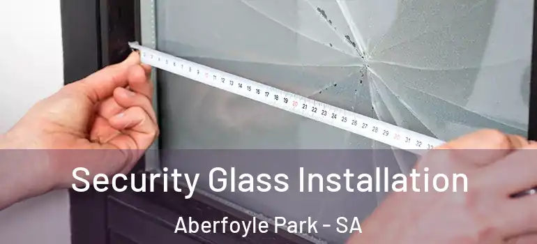 Security Glass Installation Aberfoyle Park - SA