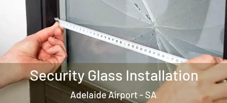 Security Glass Installation Adelaide Airport - SA