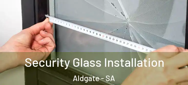 Security Glass Installation Aldgate - SA