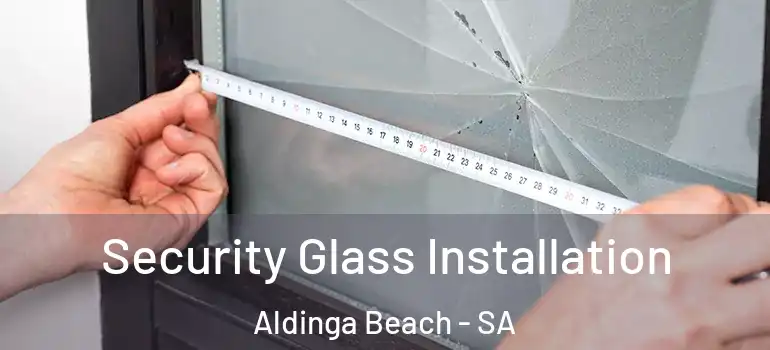 Security Glass Installation Aldinga Beach - SA