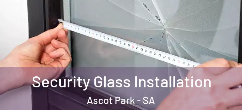 Security Glass Installation Ascot Park - SA