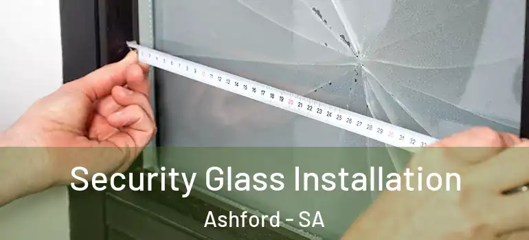 Security Glass Installation Ashford - SA