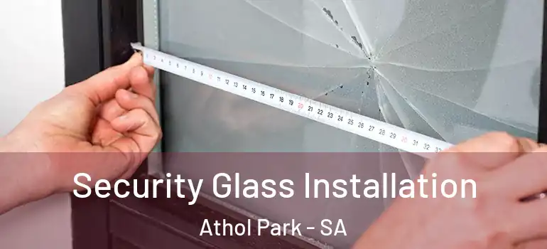 Security Glass Installation Athol Park - SA