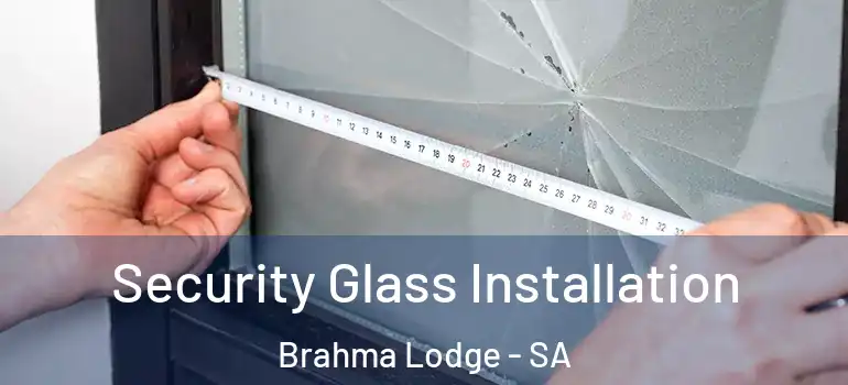 Security Glass Installation Brahma Lodge - SA