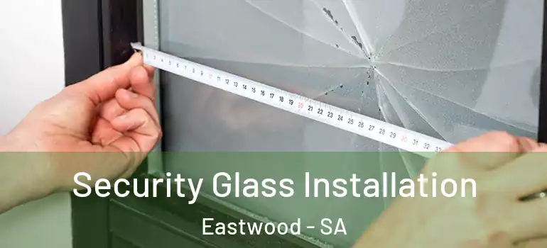 Security Glass Installation Eastwood - SA
