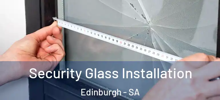 Security Glass Installation Edinburgh - SA