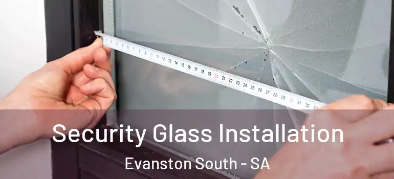 Security Glass Installation Evanston South - SA