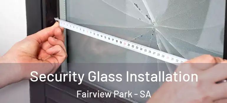 Security Glass Installation Fairview Park - SA