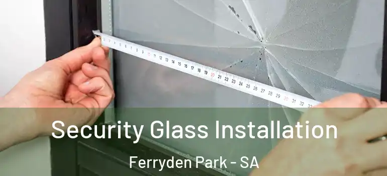 Security Glass Installation Ferryden Park - SA