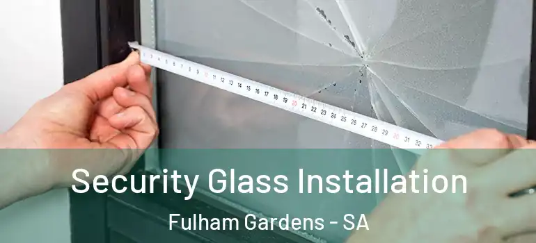 Security Glass Installation Fulham Gardens - SA