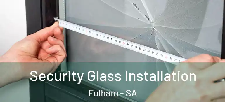 Security Glass Installation Fulham - SA