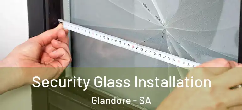 Security Glass Installation Glandore - SA