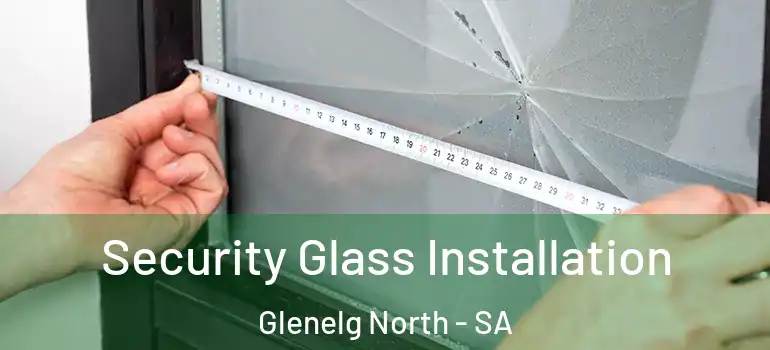 Security Glass Installation Glenelg North - SA