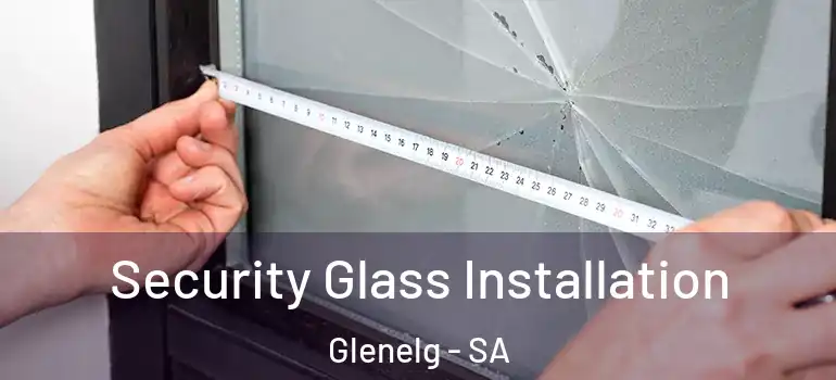 Security Glass Installation Glenelg - SA