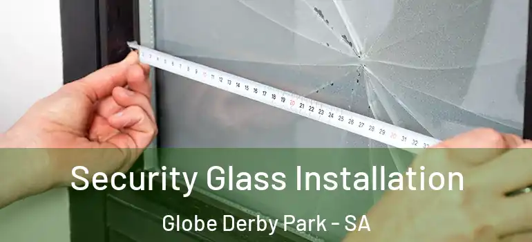 Security Glass Installation Globe Derby Park - SA