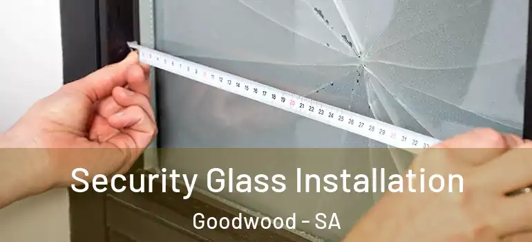 Security Glass Installation Goodwood - SA