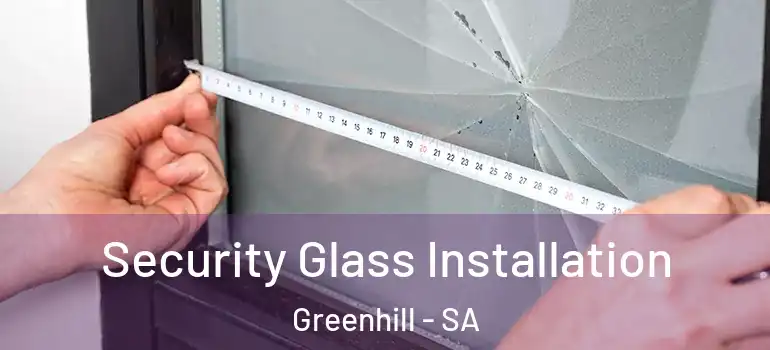 Security Glass Installation Greenhill - SA