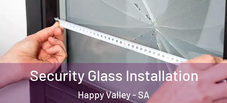 Security Glass Installation Happy Valley - SA