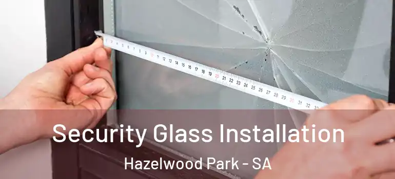 Security Glass Installation Hazelwood Park - SA