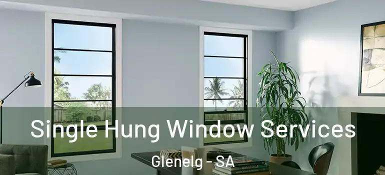 Single Hung Window Services Glenelg - SA