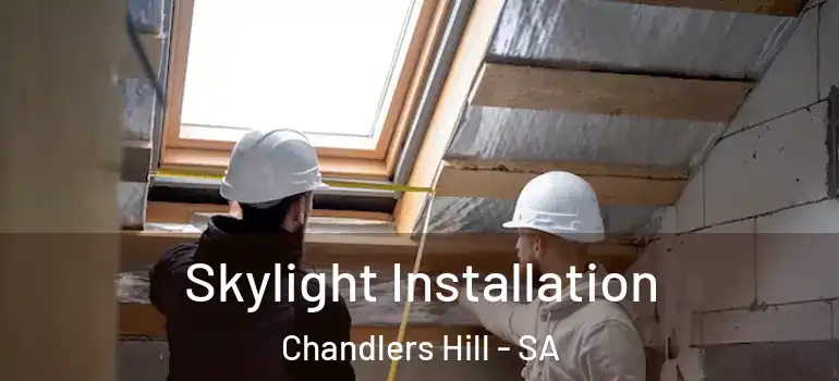 Skylight Installation Chandlers Hill - SA