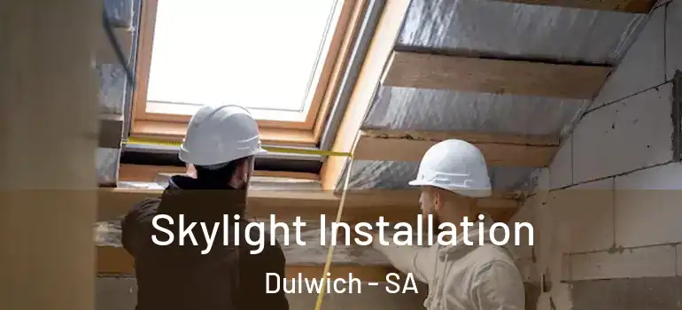 Skylight Installation Dulwich - SA