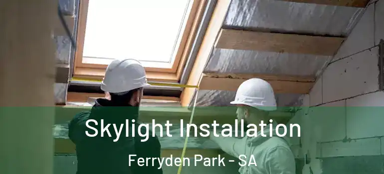 Skylight Installation Ferryden Park - SA